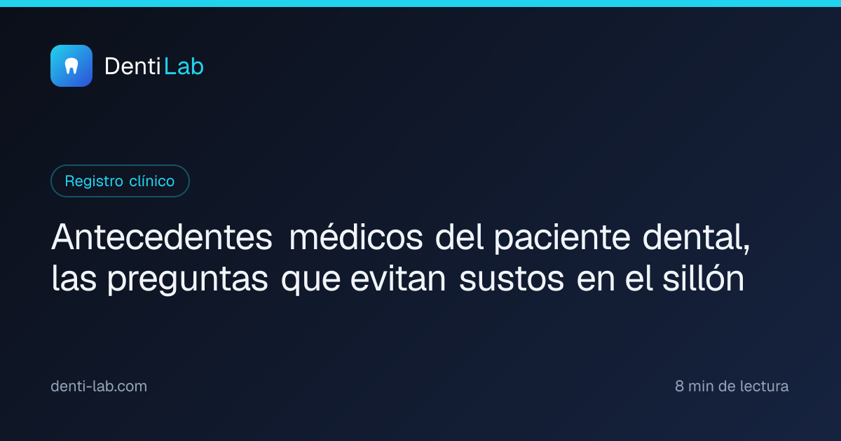 Antecedentes médicos del paciente dental, las preguntas que evitan sustos en el sillón — DentiLab