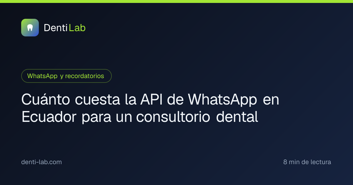 Cuánto cuesta la API de WhatsApp en Ecuador para un consultorio dental — DentiLab
