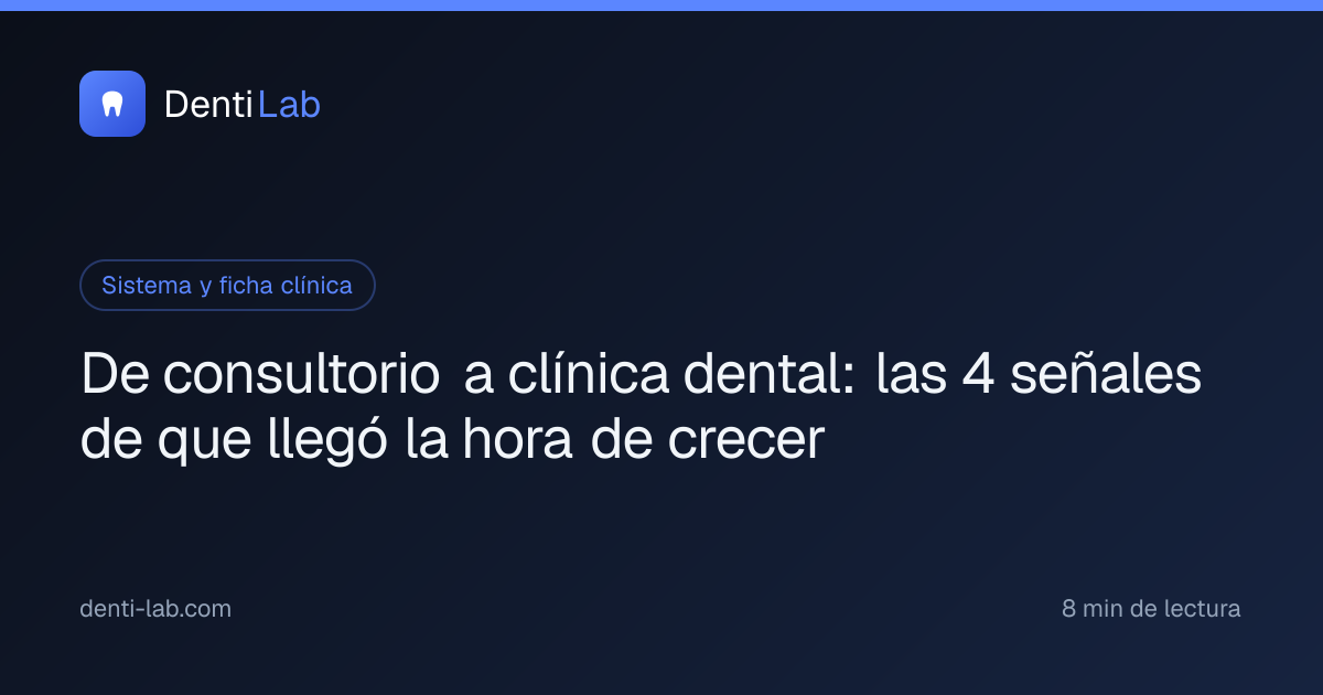 De consultorio a clínica dental: las 4 señales de que llegó la hora de crecer — DentiLab