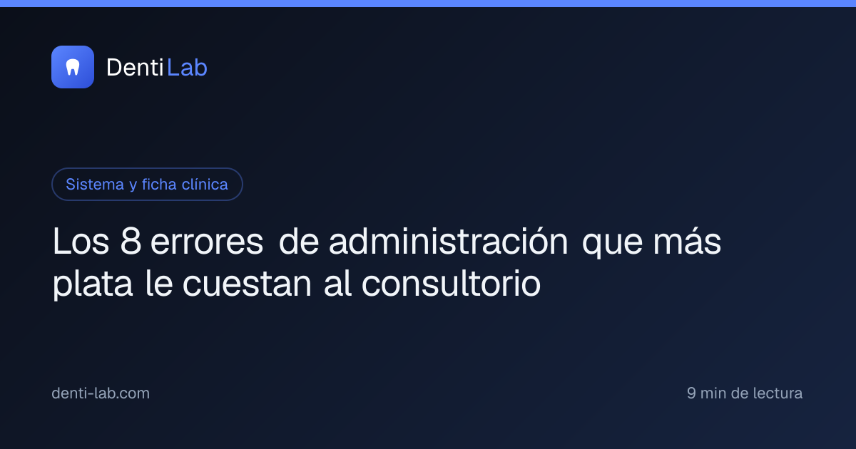 Los 8 errores de administración que más plata le cuestan al consultorio — DentiLab