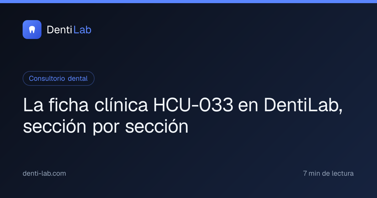 La ficha clínica HCU-033 en DentiLab, sección por sección — DentiLab