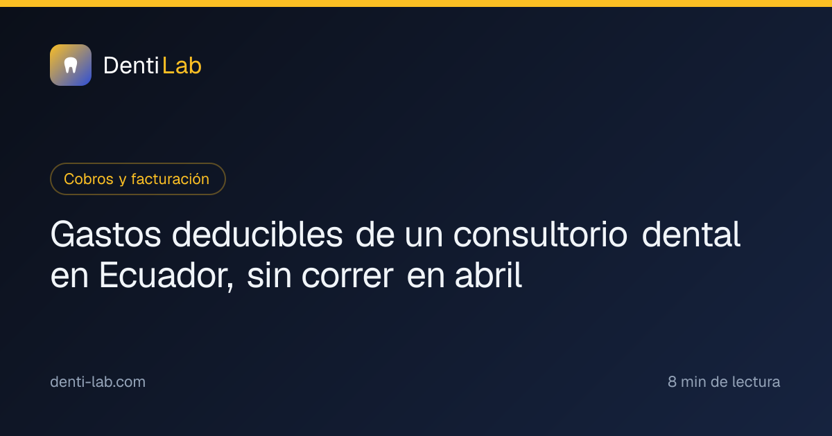 Gastos deducibles de un consultorio dental en Ecuador, sin correr en abril — DentiLab